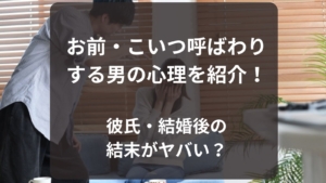 お前・こいつ呼ばわりする男の心理を紹介